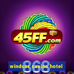 windsor casino hotel